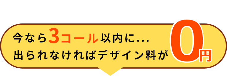 今なら3コール以内に...出られなければデザイン料が0円